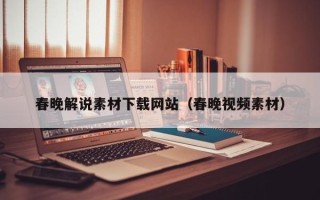 金坛春晚解说素材下载网站（春晚视频素材）