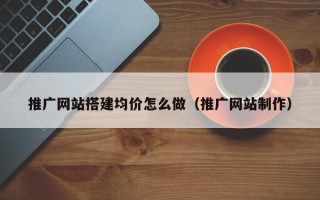 金坛推广网站搭建均价怎么做（推广网站制作）