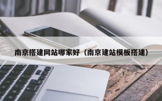 金坛南京搭建网站哪家好（南京建站模板搭建）