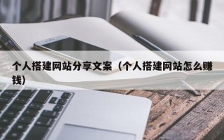 金坛个人搭建网站分享文案（个人搭建网站怎么赚钱）