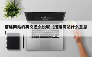金坛搭建网站的英文怎么说呢（搭建网站什么意思）